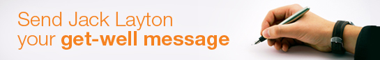 Send Jack Layton your get-well message.